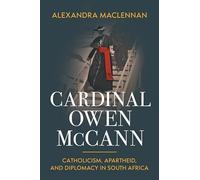 Cardinal Owen McCann: Catholicism, Apartheid, and Diplomacy in South Africa
