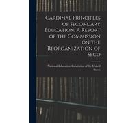 Cardinal Principles Of Secondary Education. A Report Of The Commission On The Reorganization Of Seco