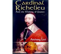 Cardinal Richelieu: And the Making of France