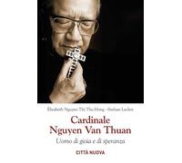 Cardinale Nguyen van Thuan. Uomo di gioia e di speranza