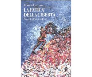 Cardini Franco - Fatiche Della Libertà (Le)
