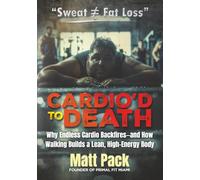 Cardio’d to Death: Why Endless Cardio Backfires-and How Walking Builds a Lean, High-Energy Body