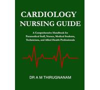 Cardiology Nursing Guide: A Comprehensive Handbook for Paramedical Staff, Nurses, Medical Students, Technicians, and Allied Health Professionals