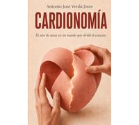 CARDIONOMIA: El arte de amar en un mundo que olvidó el corazón