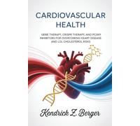 Cardiovascular Health: Gene Therapy, CRISPR Therapy, and PCSK9 Inhibitors for Overcoming Heart Disease and LDL Cholesterol Risks