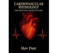 Cardiovascular Physiology: The Beating System of Life