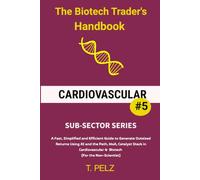 Cardiovascular: The Biotech Trader's Handbook (Sub-Sector Series): A Fast, Simplified and Efficient Guide to Generate Outsized Returns Using AI and ... & Biotech (For the Non-Scientist)
