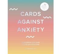 Cards Against Anxiety: A Guidebook and Cards to Help You Stress Less