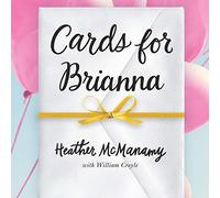 Cards for Brianna: A Moms Messages of Living, Laughing, and Loving as Time is Running Out