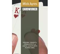 CARDWORKER: PERSONAL THOUGHTS, STRONG EFFECTS, & USEFUL SLEIGHTS WITH PLAYING CARDS.