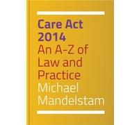 Care Act 2014 An A-Z Of Law & Practice Michael Mandelstam, (Auteur)
