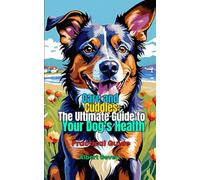 Care and Cuddles: The Ultimate Guide to Your Dog's Health: Practical Guide