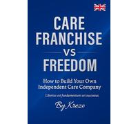 Care Franchise vs Freedom: How to Build Your Own Independent Care Company