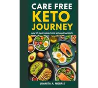 Care Free Keto Journey: How to Enjoy Weight Loss Without Sacrifice