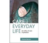 Care In Everyday Life: An Ethic Of Care In Practice (Paperback) Marian Barnes, (Auteur)