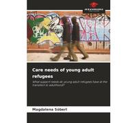 Care needs of young adult refugees: What support needs do young adult refugees have at the transition to adulthood?