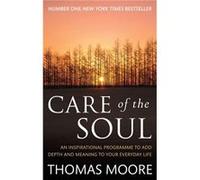 Care Of The Soul: An inspirational programme to add depth and meaning to your everyday life Moore, Thomas (Auteur)