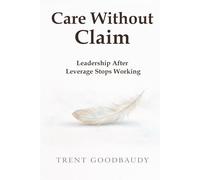 Care Without Claim: Leadership After Leverage Stops Working