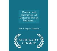 Career and Character of General Micah Jenkins .. - Scholar's Choice Edition