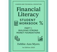 CAREER AND TECHNICAL EDUCATION FINANCIAL LITERCY STUDENT WORKBOOK: PART 1 - Building Strong Money Foundations