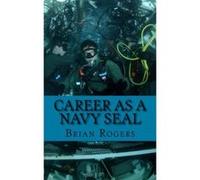Career As a Navy SEAL: Career As a Navy SEAL: What They Do, How to Become One, and What the Future Holds! - [Livre en VO] Brian Rogers (Auteur)