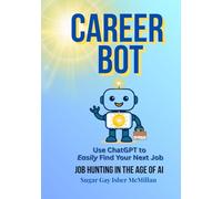 Career Bot: Use ChatGPT to Easily Find Your Next Job: Successful Job Hunting in the Age of AI by Sugar Gay Isber McMillan