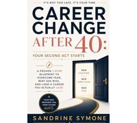 Career Change After 40: Your Second Act Starts Now: A Proven 7-Step Blueprint to Overcome Fear, Beat Age Bias, and Land a Career You Actually Love