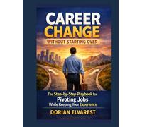 Career Change Without Starting Over: The Step-by-Step Playbook for Pivoting Jobs While Keeping Your Experience