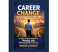 Career Change Without Starting Over: The Step-by-Step Playbook for Pivoting Jobs While Keeping Your Experience