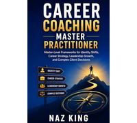 Career Coaching Master Practitioner: Master-Level Frameworks for Identity Shifts, Career Strategy, Leadership Growth, and Complex Client Decisions