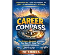 Career Compass: The Ultimate Workbook to Discover Your Best-Fit Career Path: Find Your Direction, Clarify Your Strengths, and Unlock 15+ Career Matches That Fit You Perfectly
