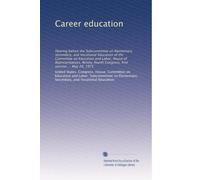 Career education: Hearing before the Subcommittee on Elementary, Secondary, and Vocational Education of the Committee on Education and Labor, House of ... Congress, first session ... May 20, 1975