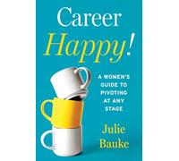 Career Happy!: A Women's Guide to Pivoting at Any Stage