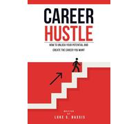 Career Hustle: How To Unlock Your Potential and Create the Career You Want