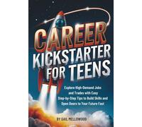 Career Kickstarter For Teens: Explore High-Demand Jobs and Trades with Easy Step-by-Step Tips to Build Skills and Open Doors to Your Future Fast
