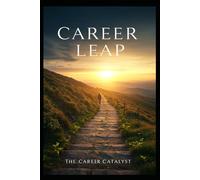 Career Leap: Your Proven Roadmap to a Fulfilling Career. Discover Your Passion, Master Your Skills, and Thrive in Your New Profession