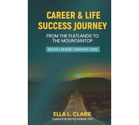 Career & Life Success Journey: From the Flatlands to the Mountaintop: Roots | Rewire | Reinvent | Rise