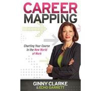 Career Mapping by Echo Garrett Ginny Clarke Echo Garrett (Auteur)