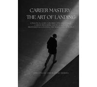 Career Mastery: The Art of Landing: A Practical Guide for First-Time Job Seekers, Career Switchers, and Blue-Collar Professionals Entering the White-Collar World