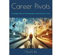 Career Pivots: A Strategic Guide To Transitioning To A New Industry Or Role (Career Comeback Series: Navigating Layoffs, Reinvention & New Opportunities)