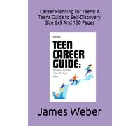 Career Planning for Teens: A Teens Guide to Self-Discovery, Size 6x9 And 150 Pages