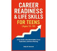 Career Readiness & Life Skills for Teens (Age 13-19): A Teen Guide to Real World Skills, Career Exploration, and Future Planning