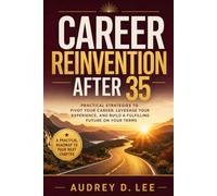 Career Reinvention After 35: A Practical System for Changing Direction Without Blowing Up Your Income, Identity, or Life