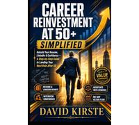 Career Reinvention At 50+: The Complete Guide to Confidently Plan, Prove, and Pursue Your Next Career Chapter With Practical Steps for Resumes, LinkedIn, Interviews, and Job Search Success