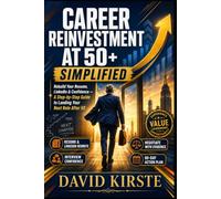 Career Reinvention At 50+: The Complete Guide to Confidently Plan, Prove, and Pursue Your Next Career Chapter With Practical Steps for Resumes, LinkedIn, Interviews, and Job Search Success
