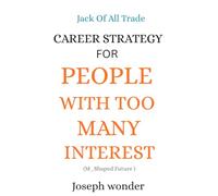 CAREER STRATEGY FOR PEOPLE WITH TOO MANY INTERESTS (The M-Shaped Future): How Multi-Passionate Minds Build Focus, Income, and a Future-Proof Career