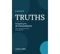 Career TRUTHS - Navigating the AI Conundrum: Clear Thinking About Work in the Age of AI