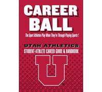 CareerBall: Utah Athletics Student-Athlete Career Guide and Handbook: The Sport Athletes Play When They're Through Playing Sports