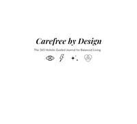 Carefree by Design: The 365 Holistic Guided Journal for Balanced Living