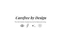 Carefree by Design: The 365 Holistic Guided Journal for Balanced Living